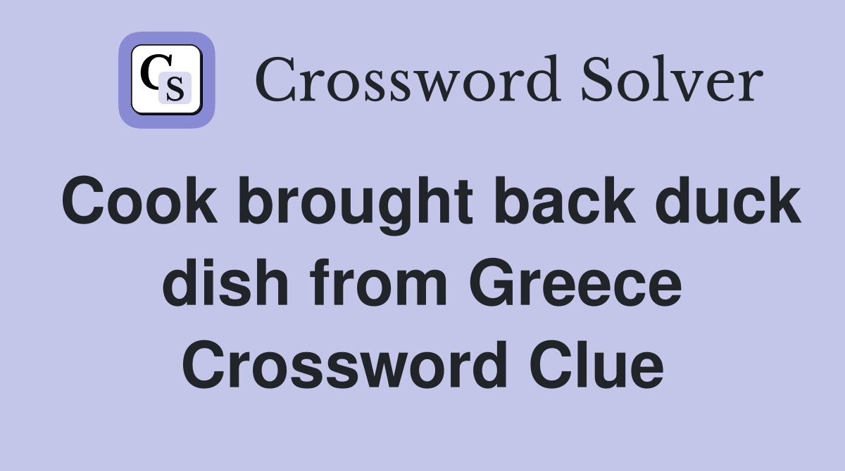 Cook brought back duck dish from Greece Crossword Clue Answers